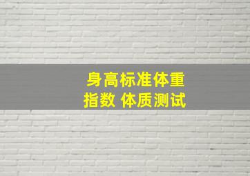 身高标准体重指数 体质测试